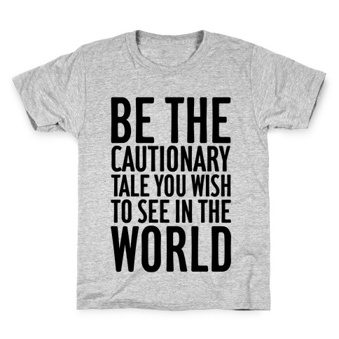 Be The Cautionary Tale You Wish To See In The World Kids T-Shirt