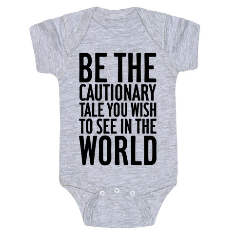 Be The Cautionary Tale You Wish To See In The World Baby One-Piece