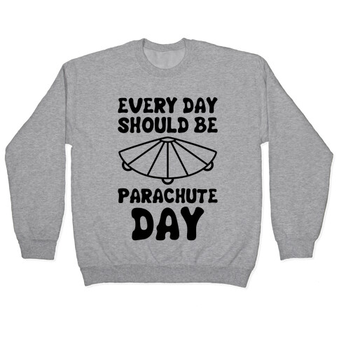 Every Day Should Be Parachute Day Pullover