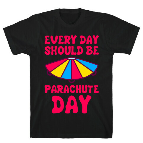 Every Day Should Be Parachute Day T-Shirt