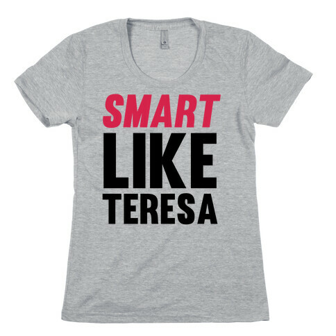 Smart Like Teresa Womens T-Shirt