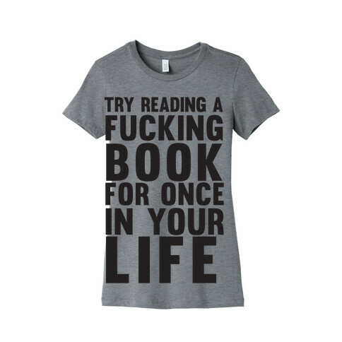 Try Reading A F***ing Book For Once In Your Life Womens T-Shirt