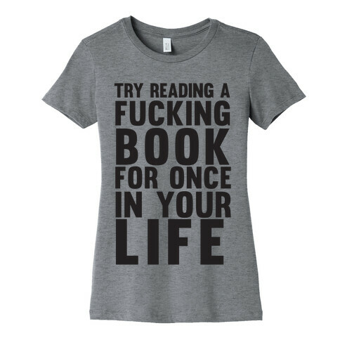 Try Reading A F***ing Book For Once In Your Life Womens T-Shirt