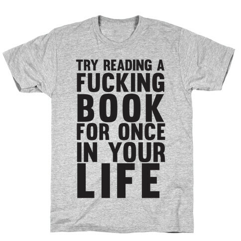 Try Reading A F***ing Book For Once In Your Life T-Shirt