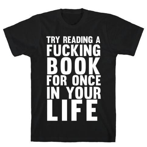 Try Reading A F***ing Book For Once In Your Life T-Shirt