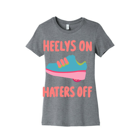 Heelys On, Haters Off Womens T-Shirt