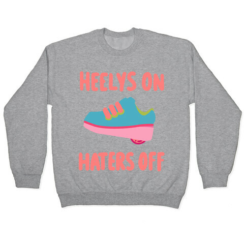 Heelys On, Haters Off Pullover