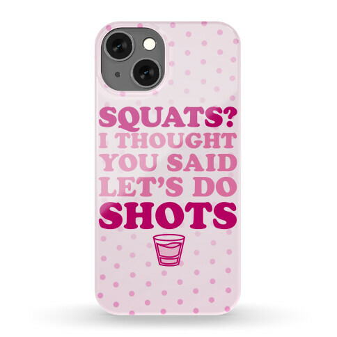 Squats? I Thought You Said Let's Do Shots Phone Case