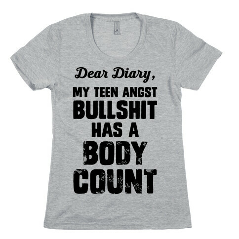 Dear Diary My Teen Angst Bullshit Has A Body Count Womens T-Shirt
