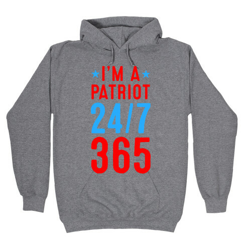 I'm a Patriot 24/7 365 Hooded Sweatshirt