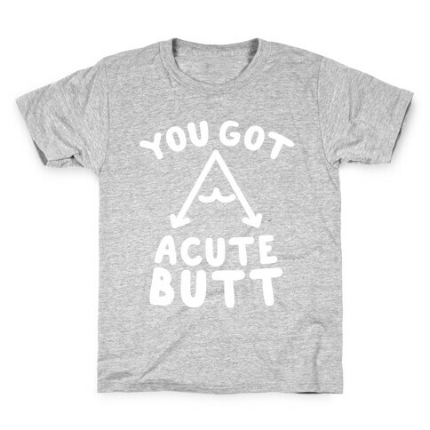 You Got Acute Butt Kids T-Shirt