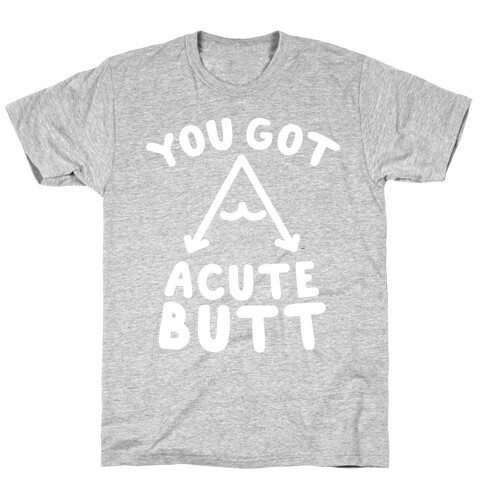 You Got Acute Butt T-Shirt