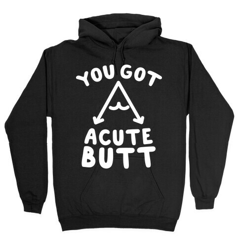 You Got Acute Butt Hooded Sweatshirt