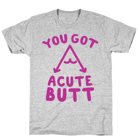 You Got Acute Butt T-Shirt