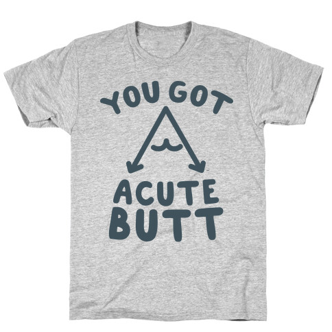 You Got Acute Butt T-Shirt