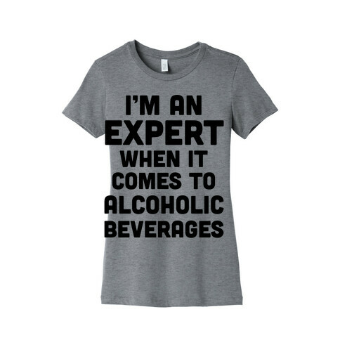 I'm An Expert When It Comes To Alcoholic Beverages Womens T-Shirt