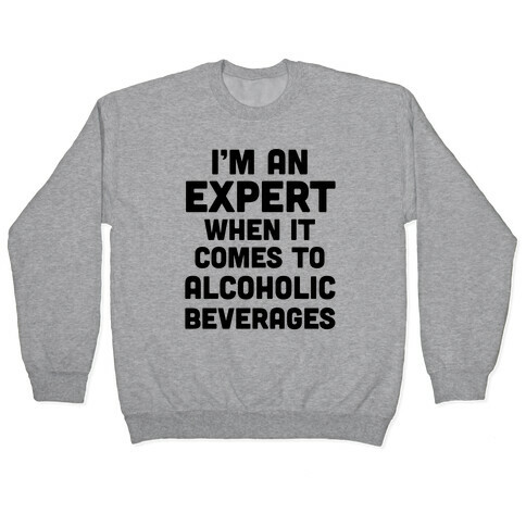 I'm An Expert When It Comes To Alcoholic Beverages Pullover
