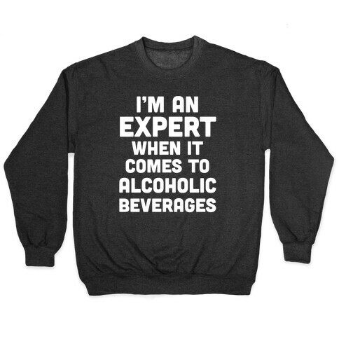 I'm An Expert When It Comes To Alcoholic Beverages Pullover