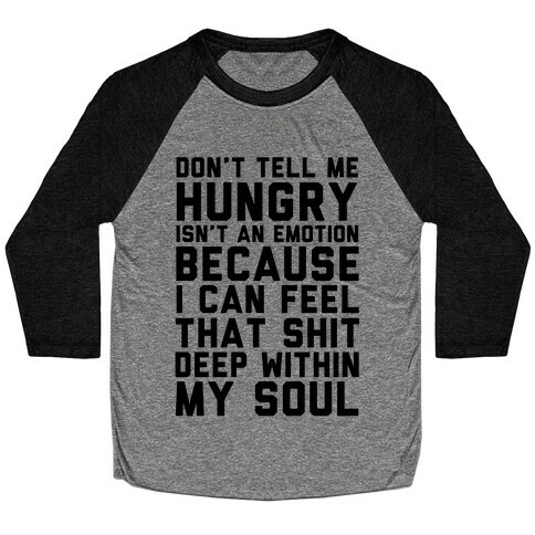 Don't Tell Me Hungry Isn't An Emotion Baseball Tee