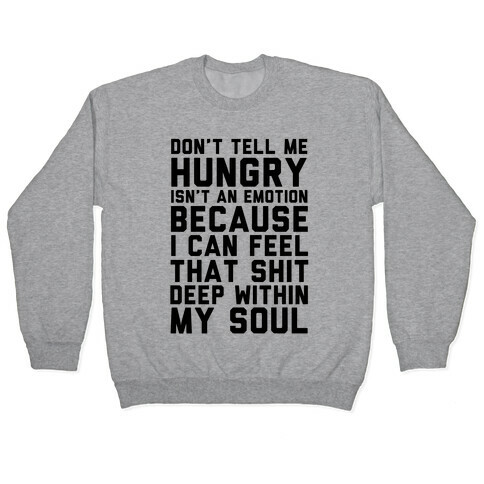 Don't Tell Me Hungry Isn't An Emotion Pullover