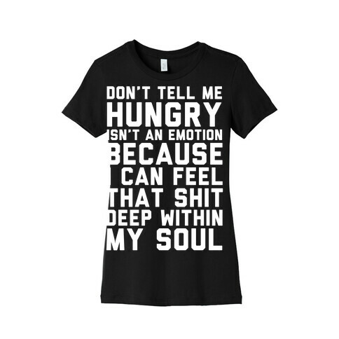 Don't Tell Me Hungry Isn't An Emotion Womens T-Shirt