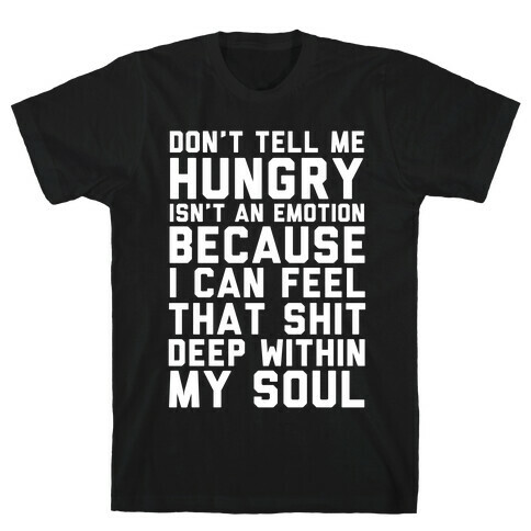 Don't Tell Me Hungry Isn't An Emotion T-Shirt