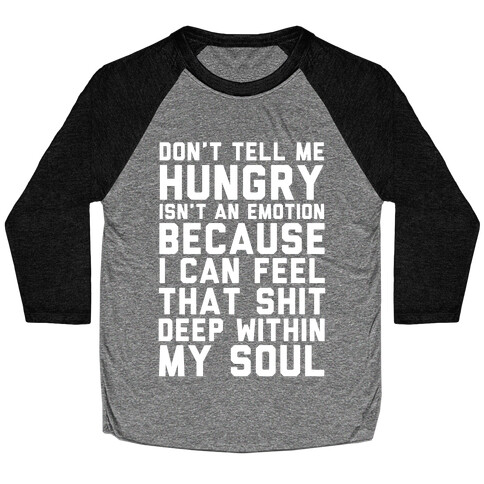 Don't Tell Me Hungry Isn't An Emotion Baseball Tee