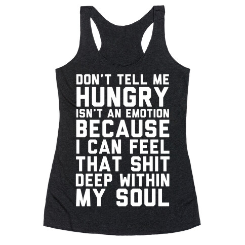 Don't Tell Me Hungry Isn't An Emotion Racerback Tank Top