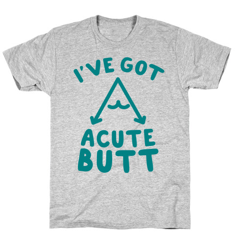 I've Got Acute Butt T-Shirt