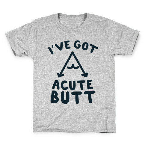 I've Got Acute Butt Kids T-Shirt
