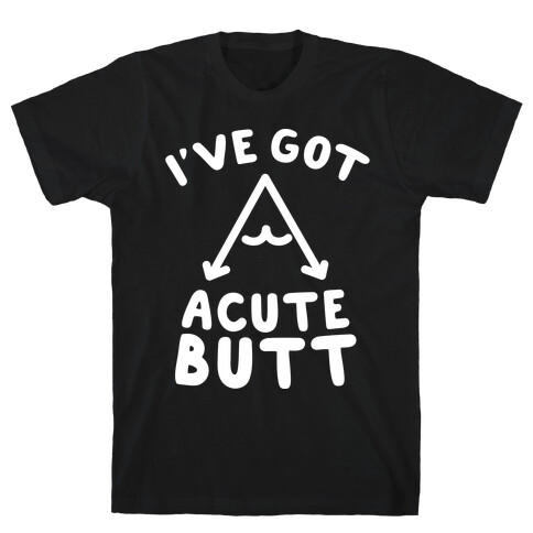 I've Got Acute Butt T-Shirt