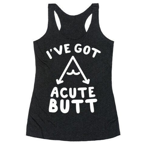 I've Got Acute Butt Racerback Tank Top