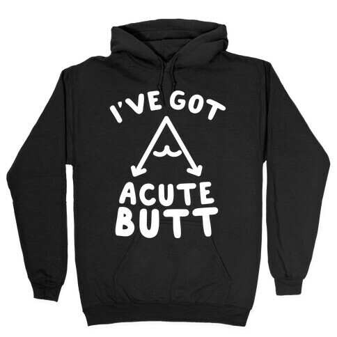 I've Got Acute Butt Hooded Sweatshirt