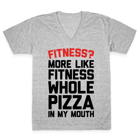 Fitness? More Like Fitness Whole Pizza In My Mouth V-Neck Tee Shirt