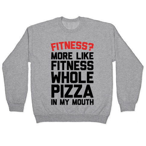 Fitness? More Like Fitness Whole Pizza In My Mouth Pullover