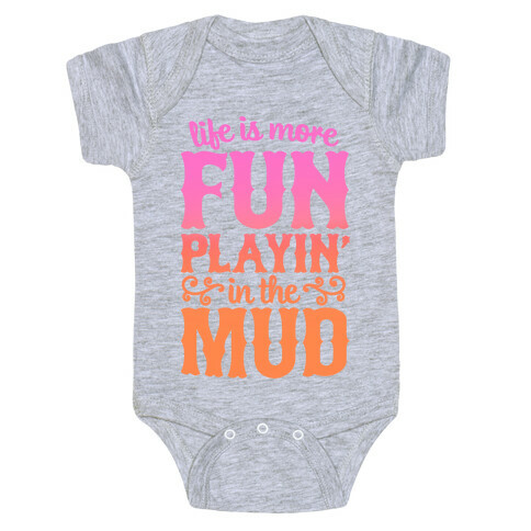 Life Is More Fun Playin' In The Mud Baby One-Piece