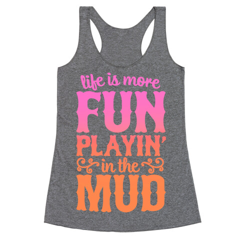 Life Is More Fun Playin' In The Mud Racerback Tank Top