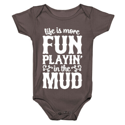 Life Is More Fun Playin' In The Mud Baby One-Piece