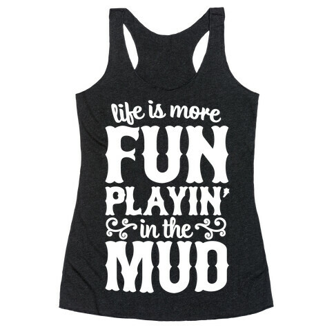 Life Is More Fun Playin' In The Mud Racerback Tank Top