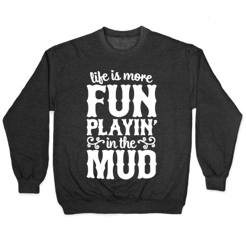 Life Is More Fun Playin' In The Mud Pullover