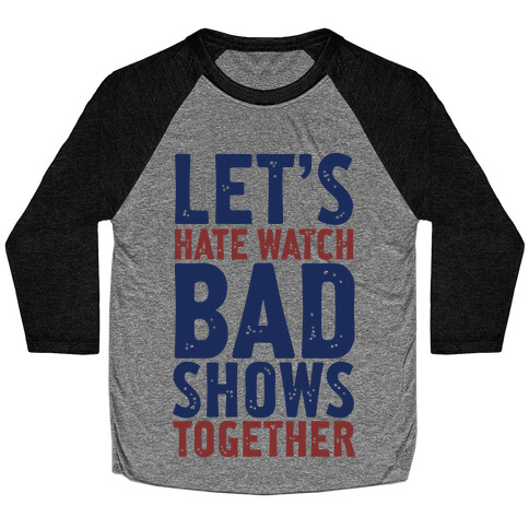 Let's Hate Watch Bad Shows Togther Baseball Tee