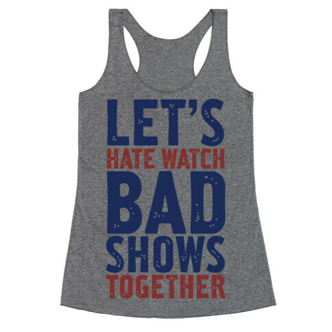 Let's Hate Watch Bad Shows Togther Racerback Tank Top