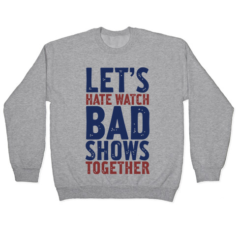 Let's Hate Watch Bad Shows Togther Pullover