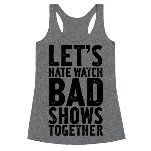 Let's Hate Watch Bad Shows Togther Racerback Tank Top