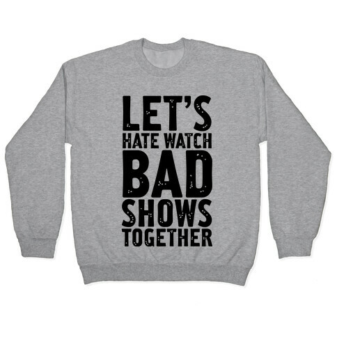 Let's Hate Watch Bad Shows Togther Pullover