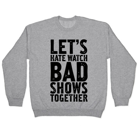 Let's Hate Watch Bad Shows Togther Pullover