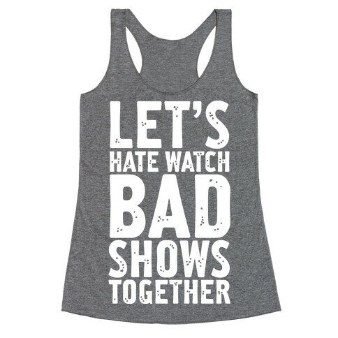 Let's Hate Watch Bad Shows Togther Racerback Tank Top