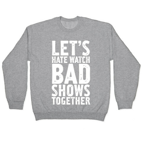 Let's Hate Watch Bad Shows Togther Pullover