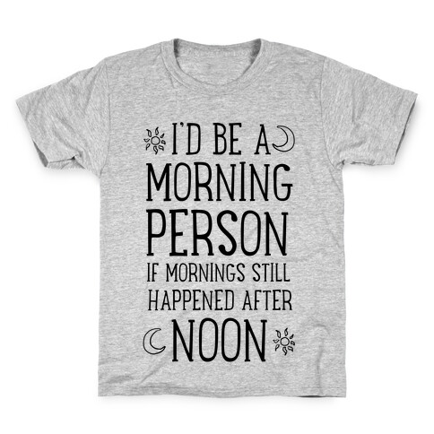 I'd Be a Morning Person If Mornings Still Happened After Noon. Kids T-Shirt