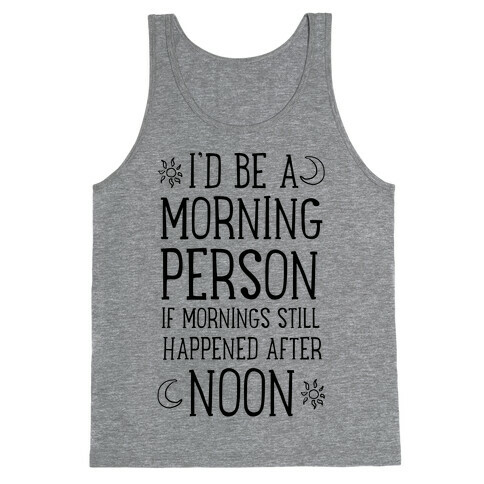 I'd Be a Morning Person If Mornings Still Happened After Noon. Tank Top